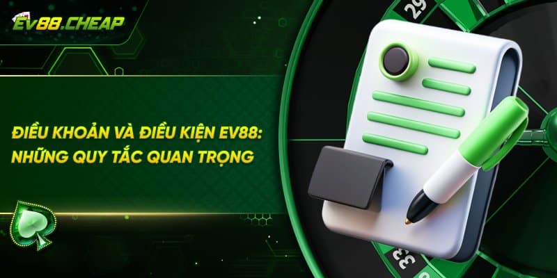 Những quy tắc quan trọng trong điều khoản điều kiện EV88
