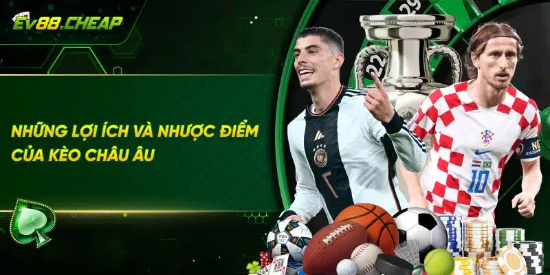 Lợi ích và nhược điểm khi chơi kèo châu Âu tại EV88