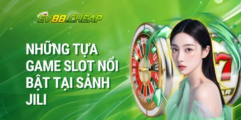 Những tựa game slot nổi bật tại sảnh JILI